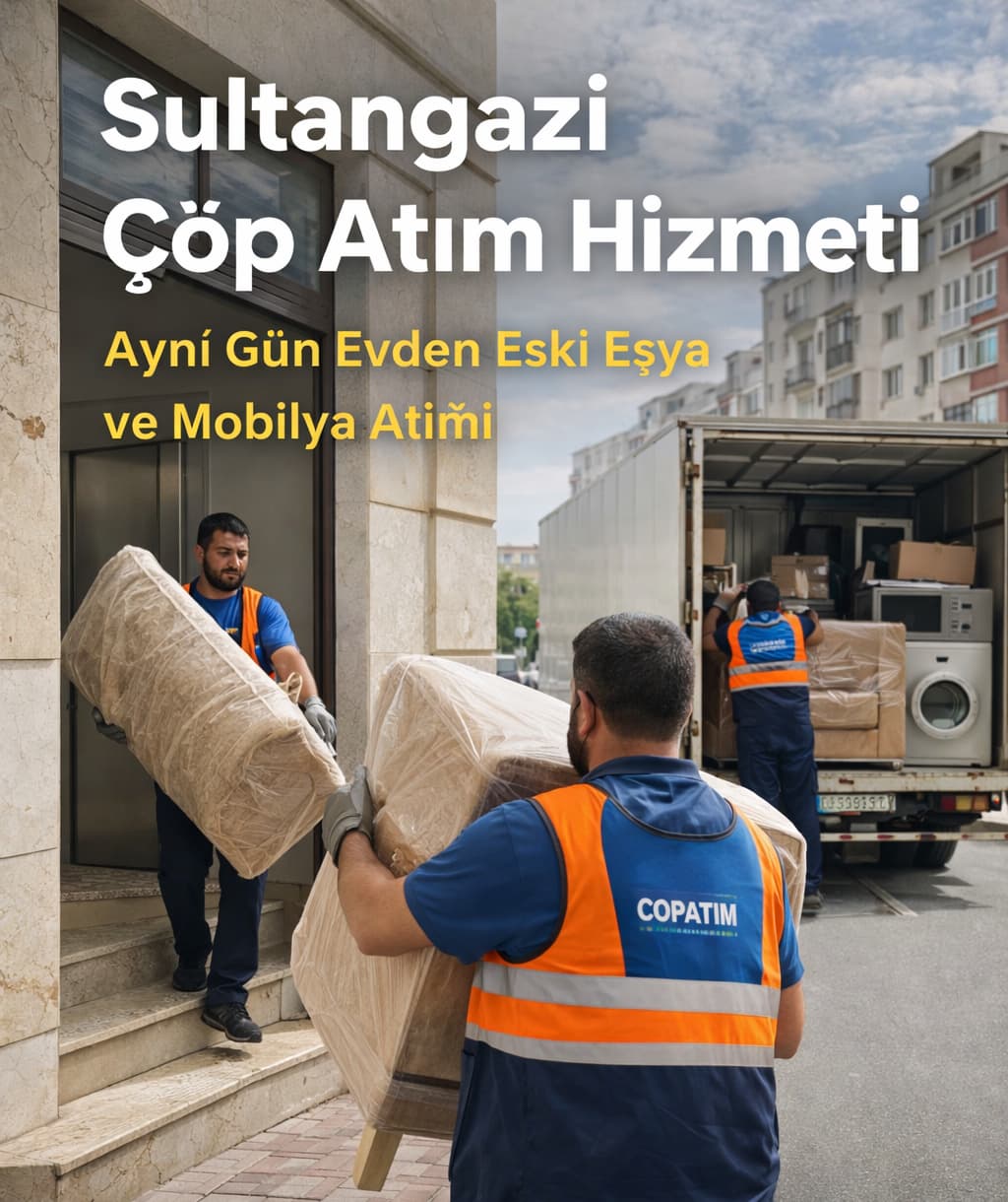 Sultangazi çöp atım hizmeti mobilya tahliye evden eski eşya atımı aynı gün hizmet